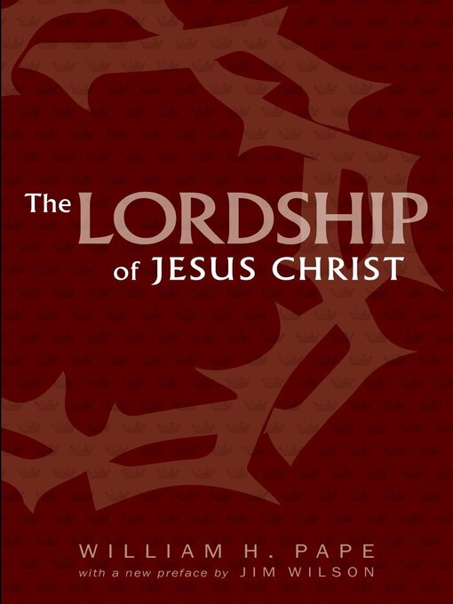 Title details for The Lordship of Jesus Christ by William H. Pape - Available